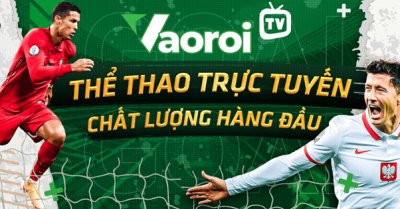 Tìm hiểu Vaoroi TV - Điểm đến số một cho người yêu bóng đá